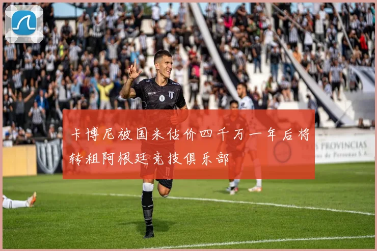 卡博尼被国米估价四千万一年后将转租阿根廷竞技俱乐部
