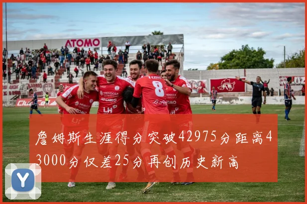 詹姆斯生涯得分突破42975分距离43000分仅差25分再创历史新高