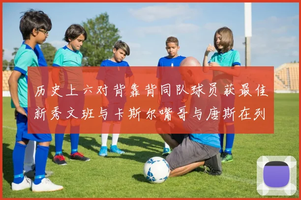 历史上六对背靠背同队球员获最佳新秀文班与卡斯尔嘴哥与唐斯在列