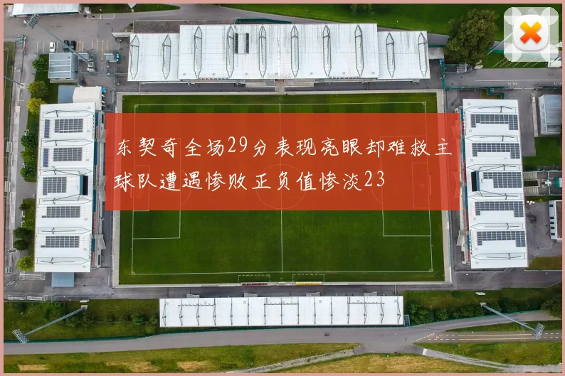 东契奇全场29分表现亮眼却难救主球队遭遇惨败正负值惨淡23