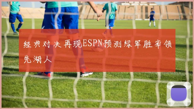 经典对决再现ESPN预测绿军胜率领先湖人